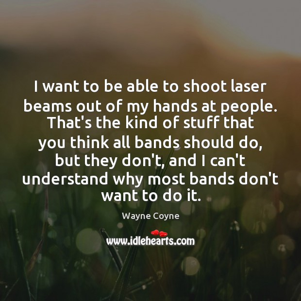 I want to be able to shoot laser beams out of my Wayne Coyne Picture Quote