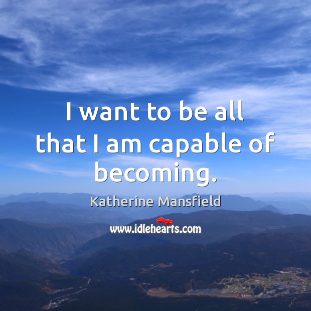 I want to be all that I am capable of becoming. Katherine Mansfield Picture Quote