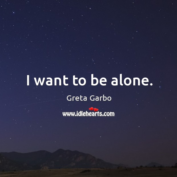 I want to be alone. Greta Garbo Picture Quote