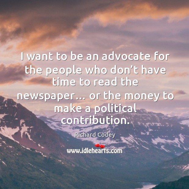 I want to be an advocate for the people who don’t have time to read the newspaper… Image