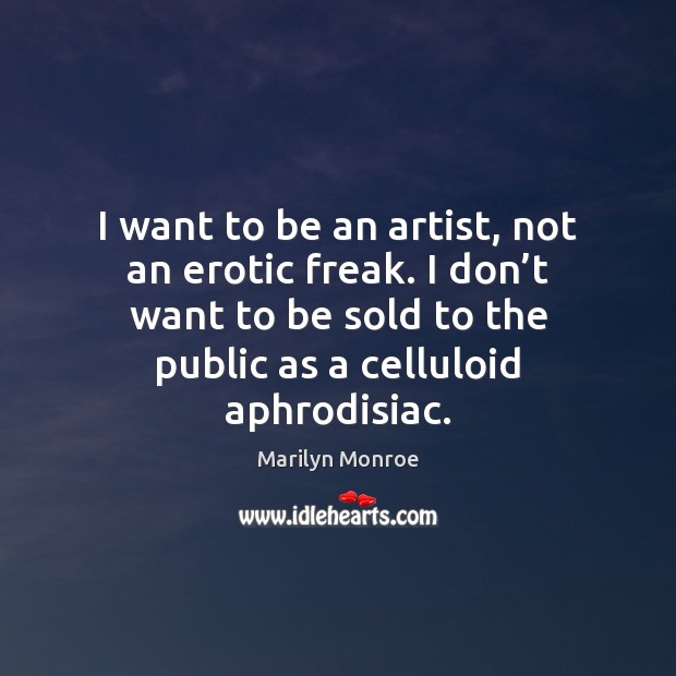 I want to be an artist, not an erotic freak. I don’ Image