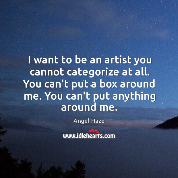I want to be an artist you cannot categorize at all. You Image