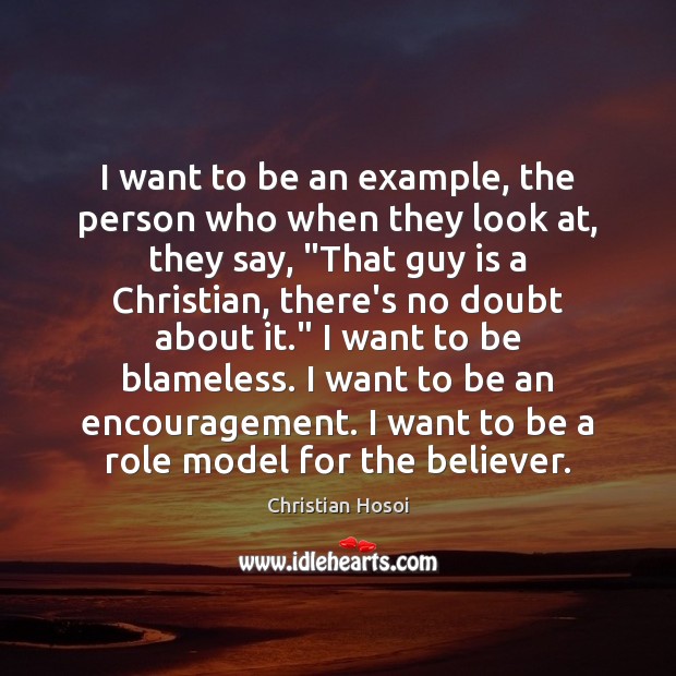 I want to be an example, the person who when they look Christian Hosoi Picture Quote