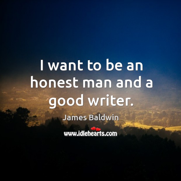 I want to be an honest man and a good writer. James Baldwin Picture Quote
