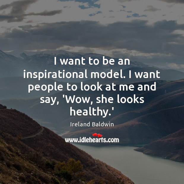 I want to be an inspirational model. I want people to look Ireland Baldwin Picture Quote