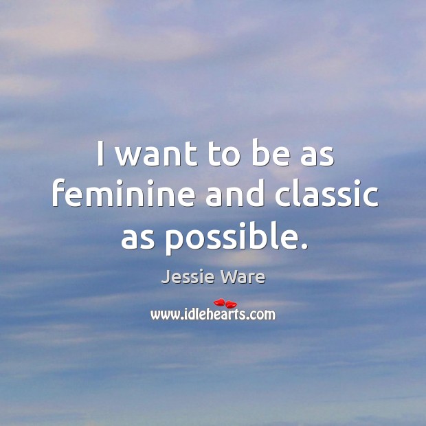 I want to be as feminine and classic as possible. Jessie Ware Picture Quote