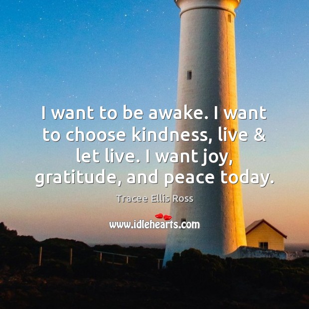 I want to be awake. I want to choose kindness, live & let Tracee Ellis Ross Picture Quote