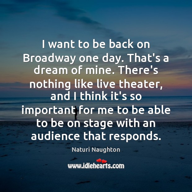 I want to be back on Broadway one day. That’s a dream Naturi Naughton Picture Quote