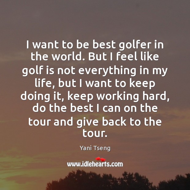 I want to be best golfer in the world. But I feel Yani Tseng Picture Quote