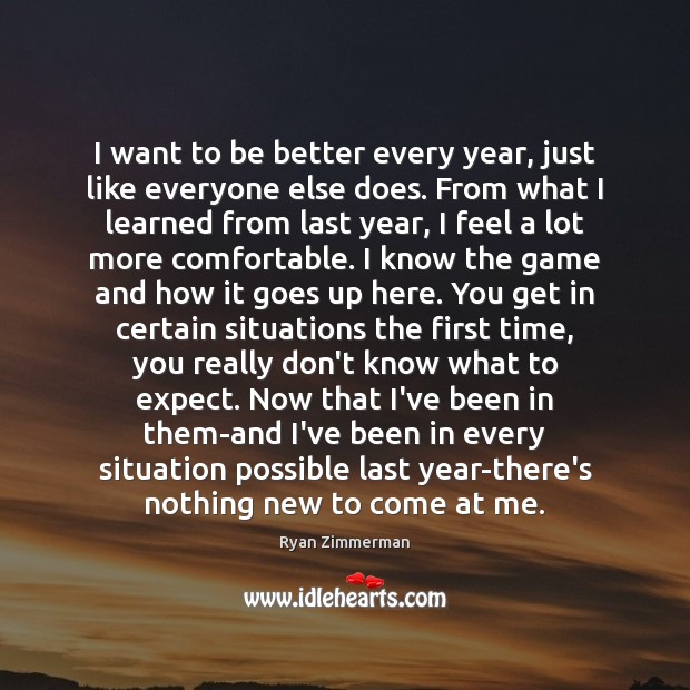 I want to be better every year, just like everyone else does. Image