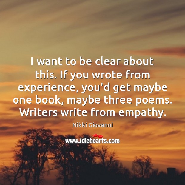 I want to be clear about this. If you wrote from experience, Nikki Giovanni Picture Quote