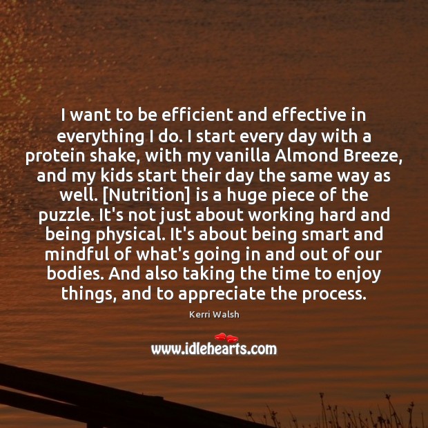 I want to be efficient and effective in everything I do. I Kerri Walsh Picture Quote