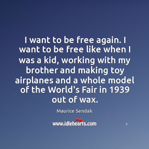 I want to be free again. I want to be free like Maurice Sendak Picture Quote