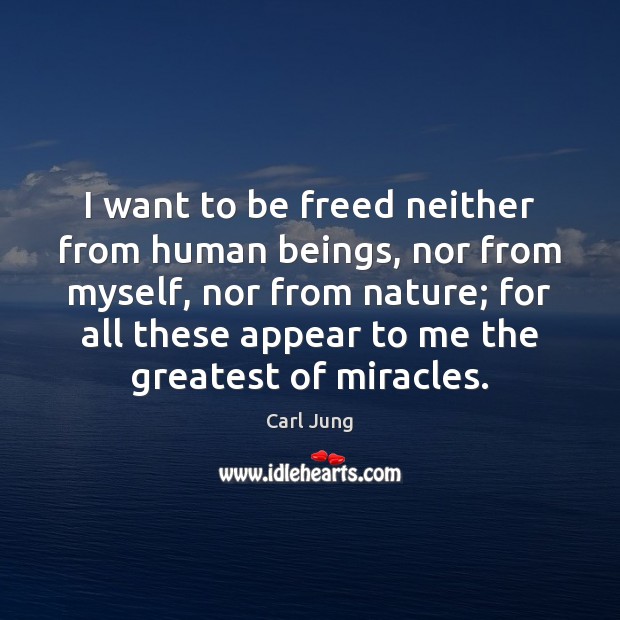 I want to be freed neither from human beings, nor from myself, Carl Jung Picture Quote