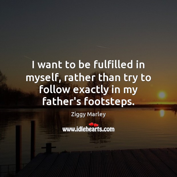 I want to be fulfilled in myself, rather than try to follow Image