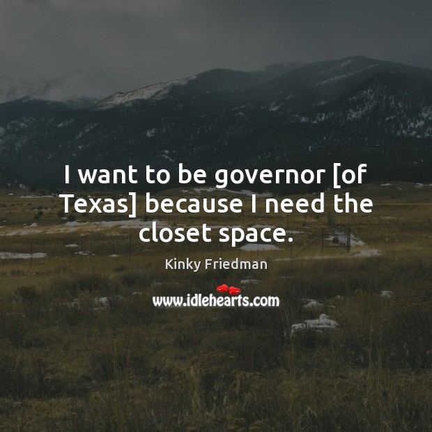 I want to be governor [of Texas] because I need the closet space. Image