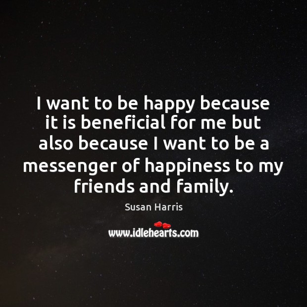 I want to be happy because it is beneficial for me but Susan Harris Picture Quote