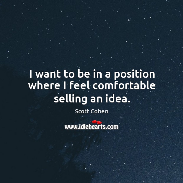 I want to be in a position where I feel comfortable selling an idea. Image