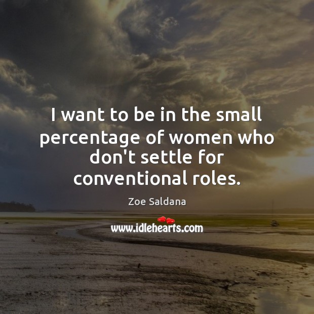 I want to be in the small percentage of women who don’t settle for conventional roles. Image