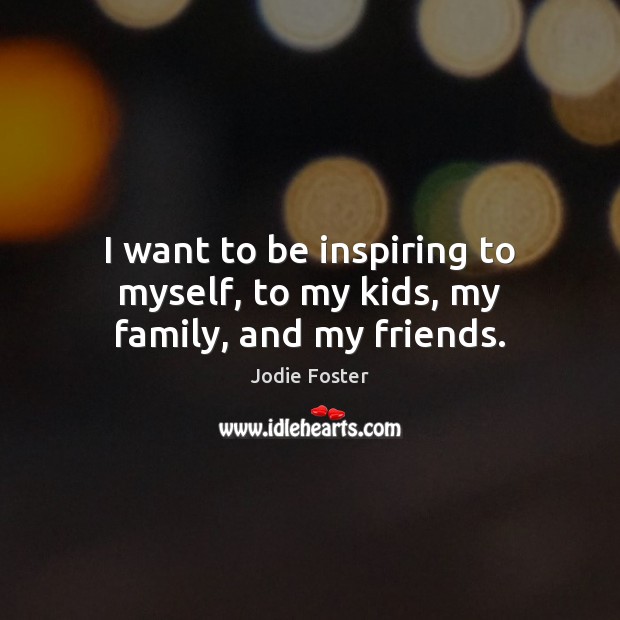 I want to be inspiring to myself, to my kids, my family, and my friends. Image