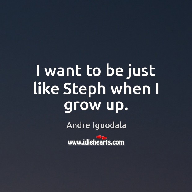 I want to be just like Steph when I grow up. Andre Iguodala Picture Quote