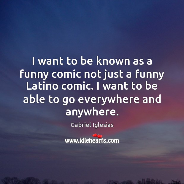I want to be known as a funny comic not just a Gabriel Iglesias Picture Quote
