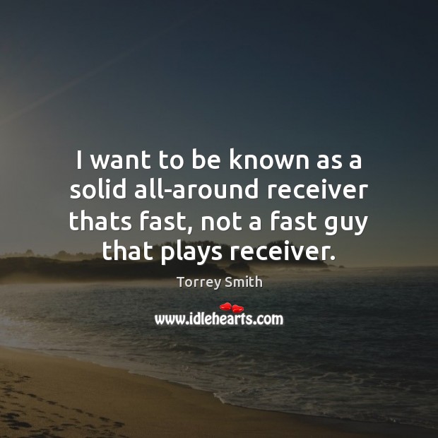 I want to be known as a solid all-around receiver thats fast, Torrey Smith Picture Quote