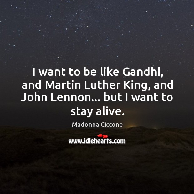 I want to be like Gandhi, and Martin Luther King, and John Madonna Ciccone Picture Quote