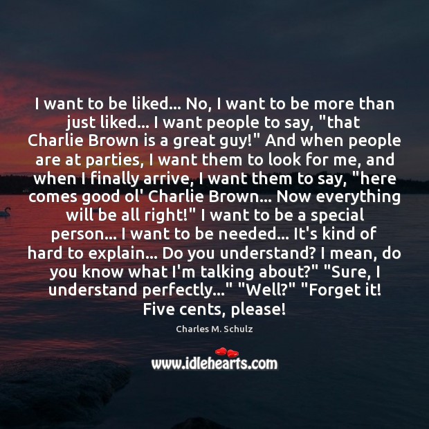 I want to be liked… No, I want to be more than Charles M. Schulz Picture Quote