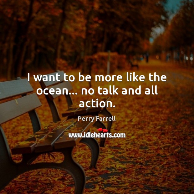 I want to be more like the ocean… no talk and all action. Image
