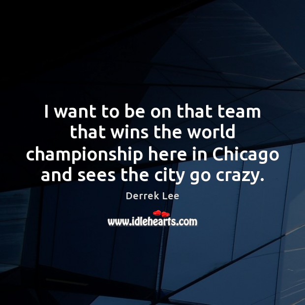 I want to be on that team that wins the world championship Derrek Lee Picture Quote