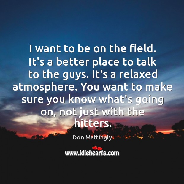 I want to be on the field. It’s a better place to Don Mattingly Picture Quote