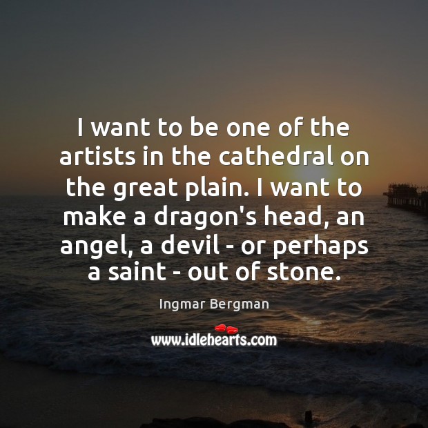 I want to be one of the artists in the cathedral on Ingmar Bergman Picture Quote