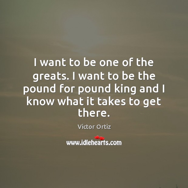 I want to be one of the greats. I want to be Victor Ortiz Picture Quote