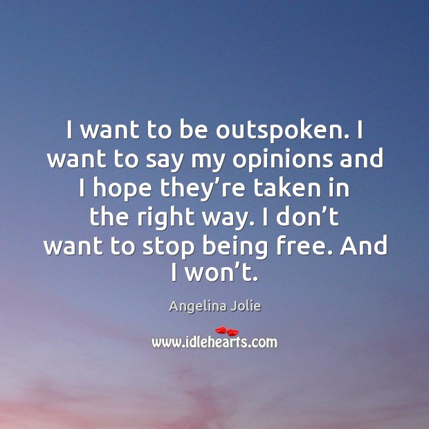 I want to be outspoken. I want to say my opinions and Angelina Jolie Picture Quote
