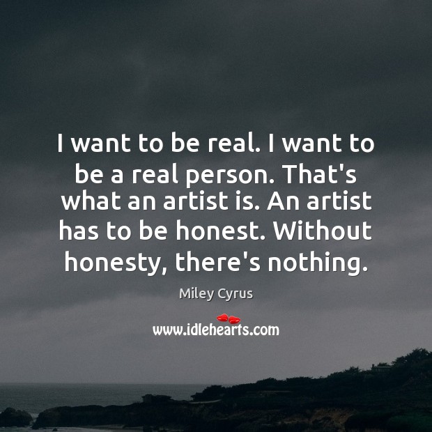 I want to be real. I want to be a real person. Miley Cyrus Picture Quote
