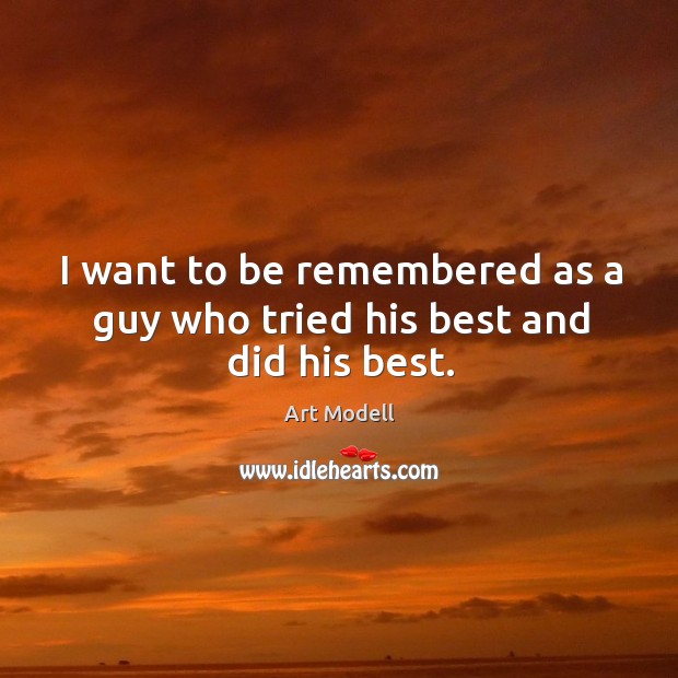 I want to be remembered as a guy who tried his best and did his best. Image