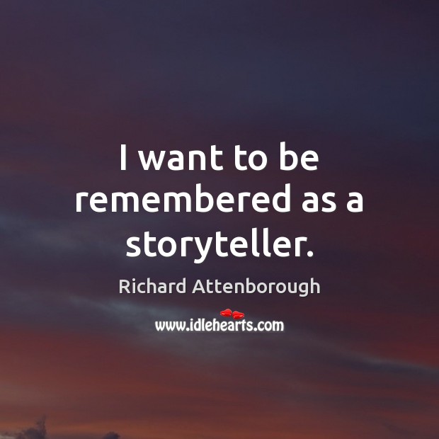I want to be remembered as a storyteller. Richard Attenborough Picture Quote