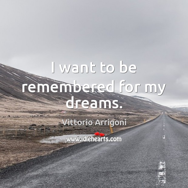 I want to be remembered for my dreams. Vittorio Arrigoni Picture Quote