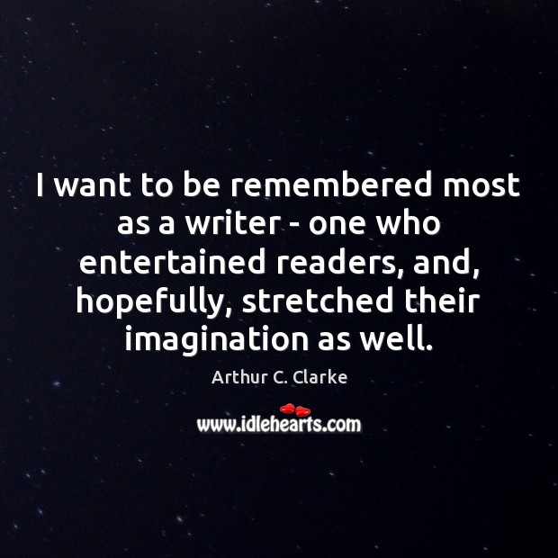 I want to be remembered most as a writer – one who Arthur C. Clarke Picture Quote