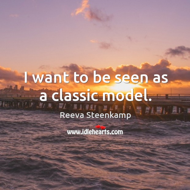 I want to be seen as a classic model. Reeva Steenkamp Picture Quote