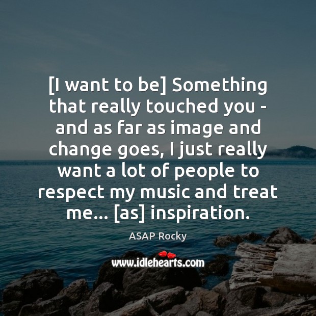 [I want to be] Something that really touched you – and as ASAP Rocky Picture Quote