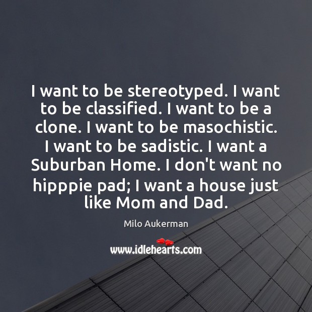I want to be stereotyped. I want to be classified. I want Milo Aukerman Picture Quote