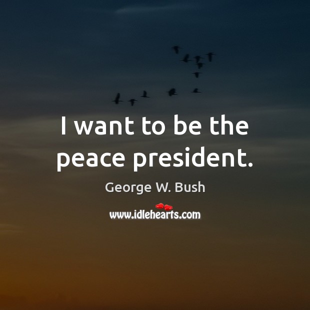 I want to be the peace president. Image