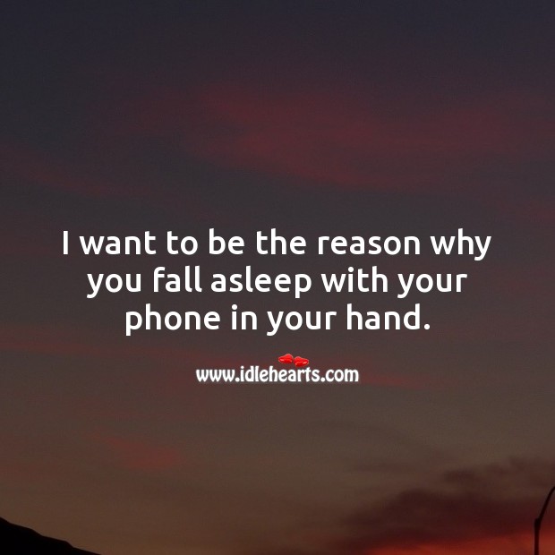 I want to be the reason why you fall asleep with your phone in your hand. Falling in Love Quotes Image