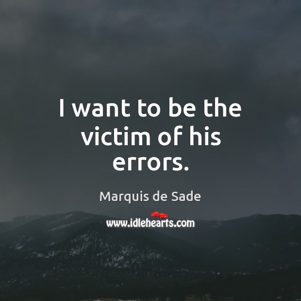 I want to be the victim of his errors. Marquis de Sade Picture Quote