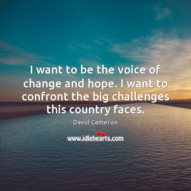 I want to be the voice of change and hope. I want David Cameron Picture Quote