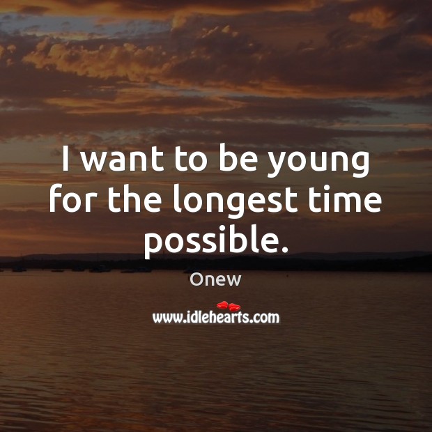 I want to be young for the longest time possible. Onew Picture Quote