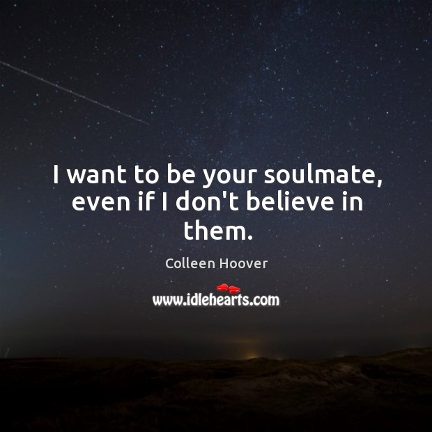 I want to be your soulmate, even if I don’t believe in them. Image