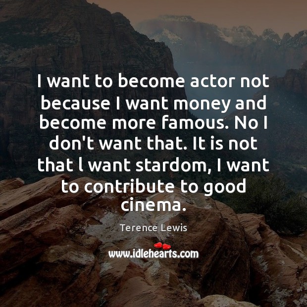 I want to become actor not because I want money and become Terence Lewis Picture Quote